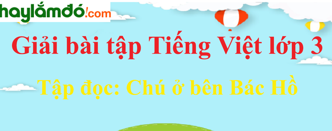 Tập đọc Chú ở bên Bác Hồ trang 17 Tiếng Việt lớp 3 Tập 2