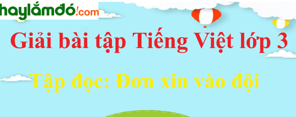 Tập đọc Đơn xin vào đội trang 10 Tiếng Việt lớp 3 Tập 1