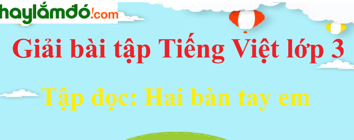 Tập đọc Hai bàn tay em trang 7 Tiếng Việt lớp 3 Tập 1
