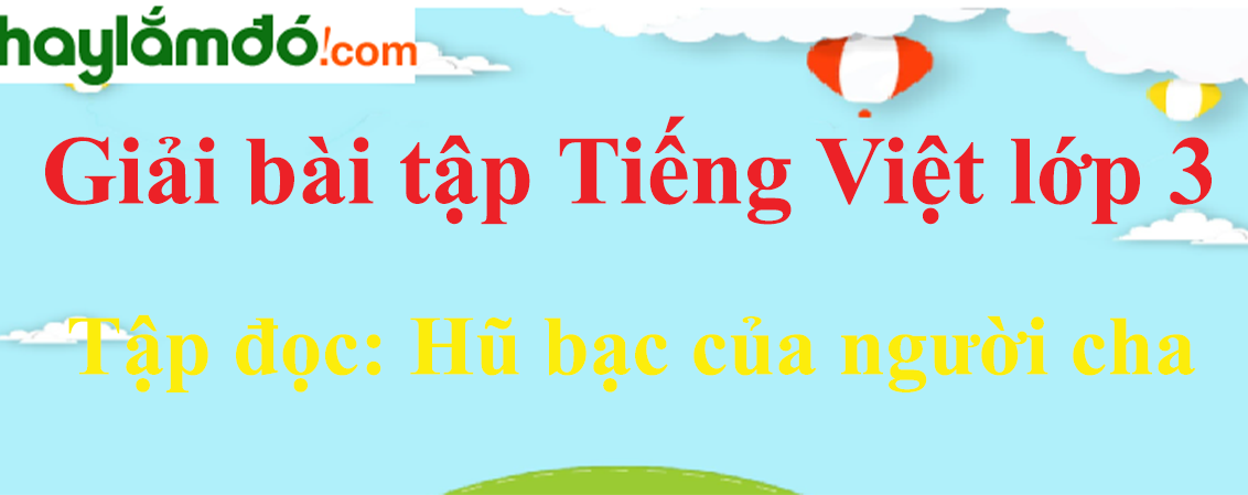 Tập đọc Hũ bạc của người cha trang 122 Tiếng Việt lớp 3 Tập 1