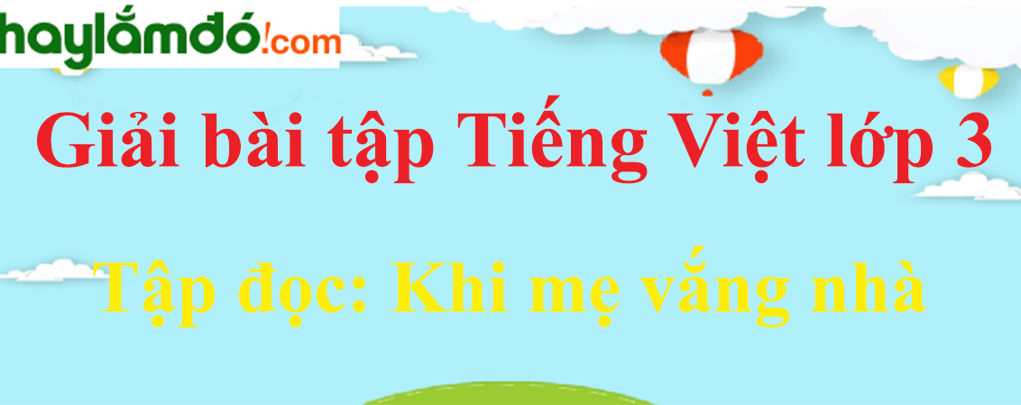 Tập đọc Khi mẹ vắng nhà trang 16 Tiếng Việt lớp 3 Tập 1