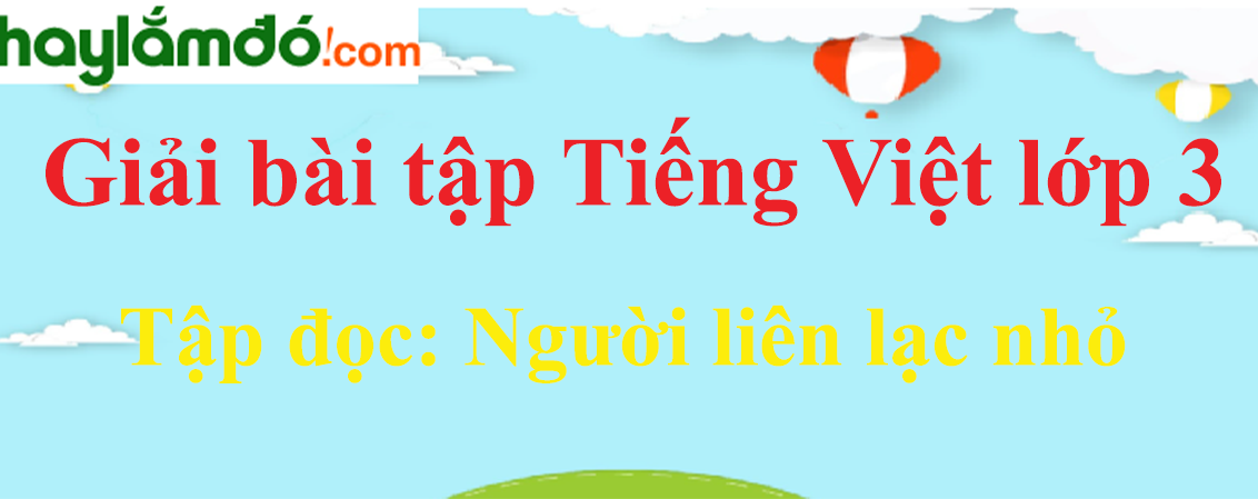 Tập đọc Người liên lạc nhỏ trang 113 Tiếng Việt lớp 3 Tập 1