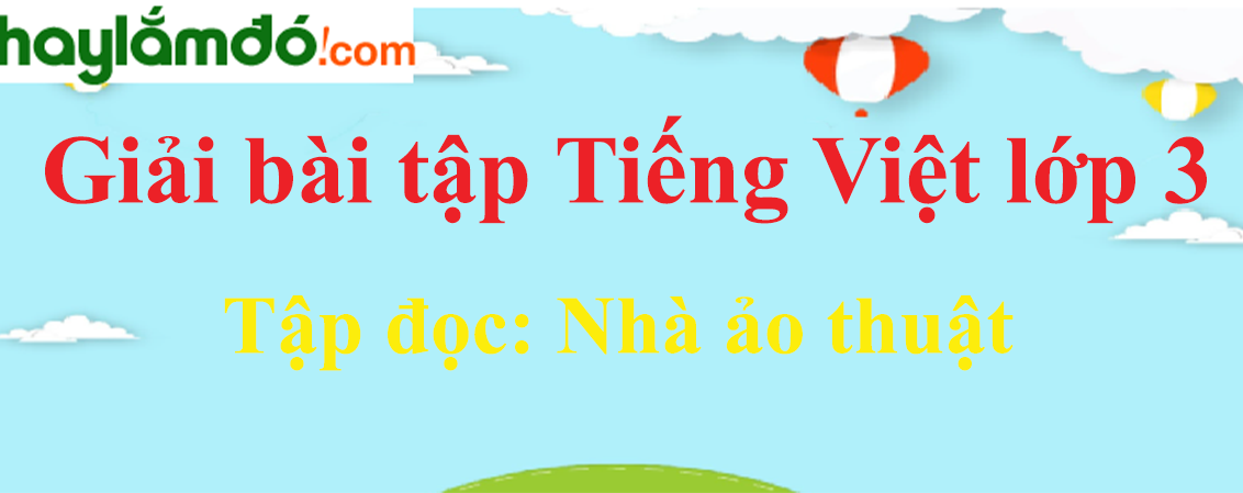 Tập đọc Nhà ảo thuật trang 41 Tiếng Việt lớp 3 Tập 2