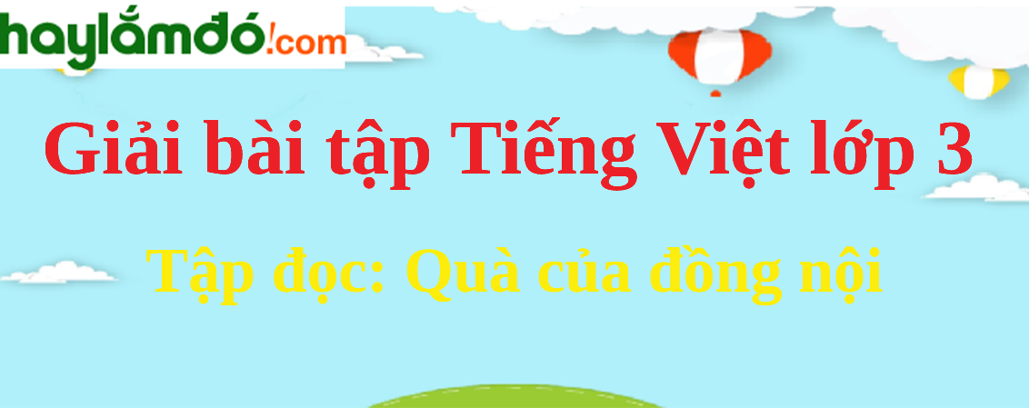 Tập đọc Quà của đồng nội trang 128 Tiếng Việt lớp 3 Tập 2