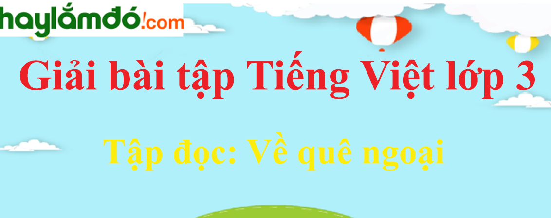 Tập đọc Về quê ngoại trang 134 Tiếng Việt lớp 3 Tập 1