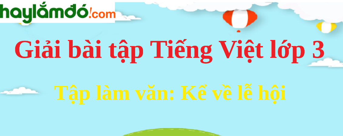Tập làm văn Kể về lễ hội trang 64 Tiếng Việt lớp 3 Tập 2
