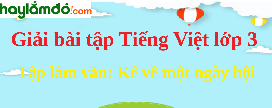 Tập làm văn Kể về một ngày hội trang 72 Tiếng Việt lớp 3 Tập 2