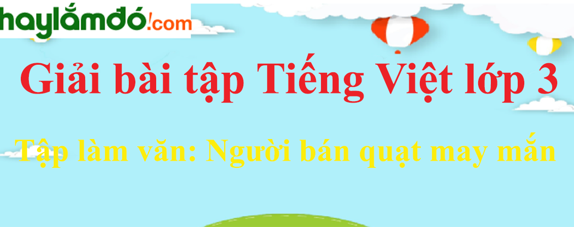 Tập làm văn Nghe - kể Người bán quạt may mắn trang 56 Tiếng Việt lớp 3 Tập 2