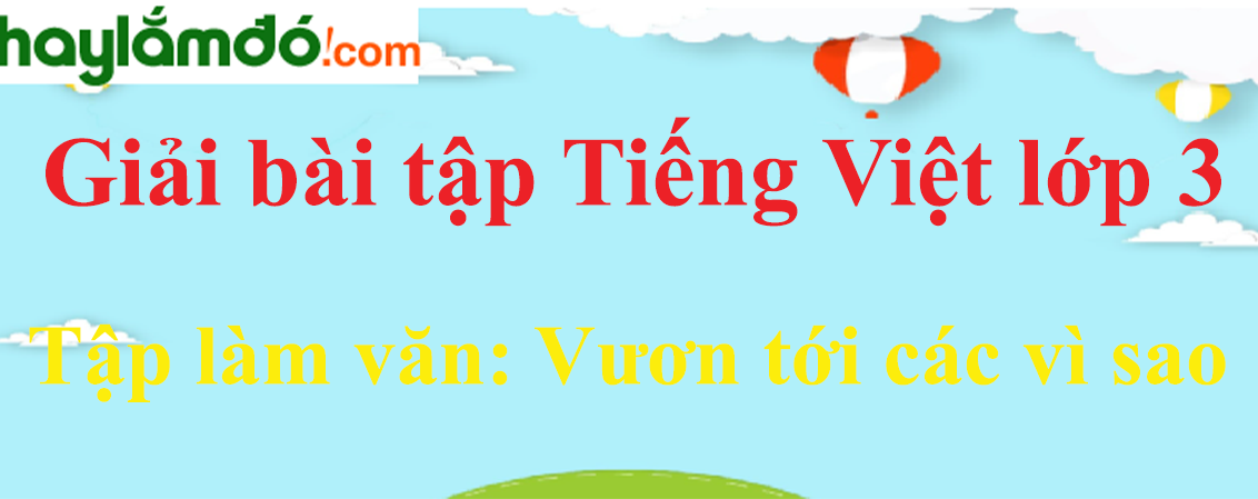 Tập làm văn Vươn tới các vì sao trang 139 Tiếng Việt lớp 3 Tập 2