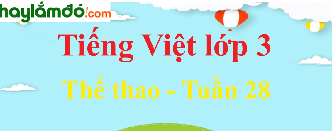 Tiếng Việt lớp 3 Tuần 28: Thể thao