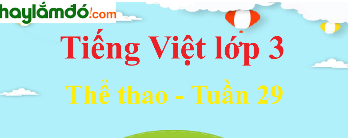 Tiếng Việt lớp 3 Tuần 29: Thể thao