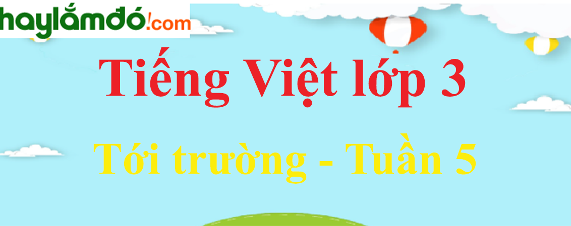 Tiếng Việt lớp 3 Tuần 5: Tới trường