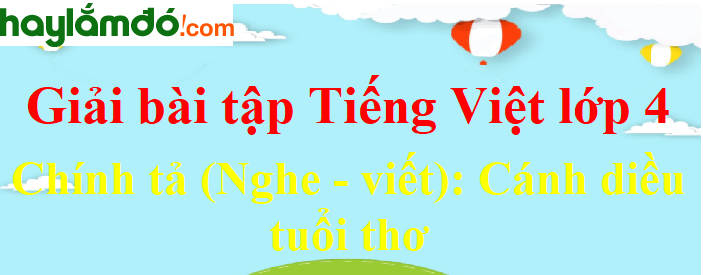 Chính tả (Nghe - viết) Cánh diều tuổi thơ trang 147 Tiếng Việt lớp 4 Tập 1