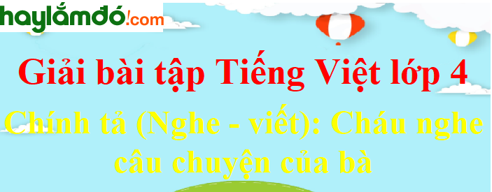 Chính tả Cháu nghe câu chuyện của bà trang 26-27 Tiếng Việt lớp 4 Tập 1