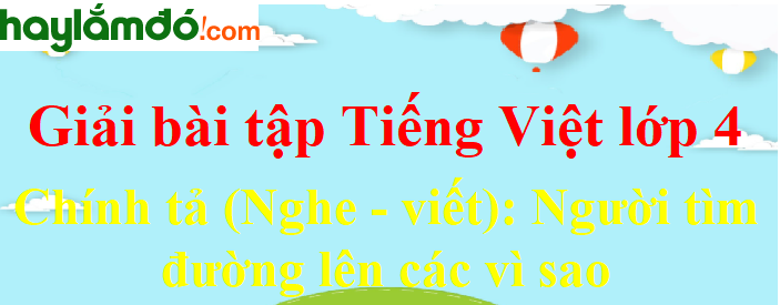 Chính tả Nghe viết Người tìm đường lên các vì sao trang 126-127 Tiếng Việt lớp 4 Tập 1