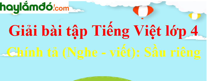 Chính tả (Nghe - viết) Sầu riêng trang 35 Tiếng Việt lớp 4 Tập 2