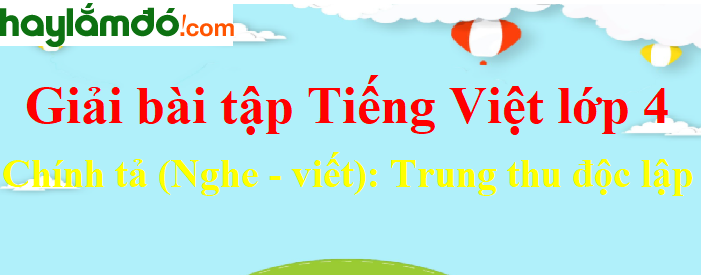 Chính tả (Nghe - viết) Trung thu độc lập trang 77-78 Tiếng Việt lớp 4 Tập 1