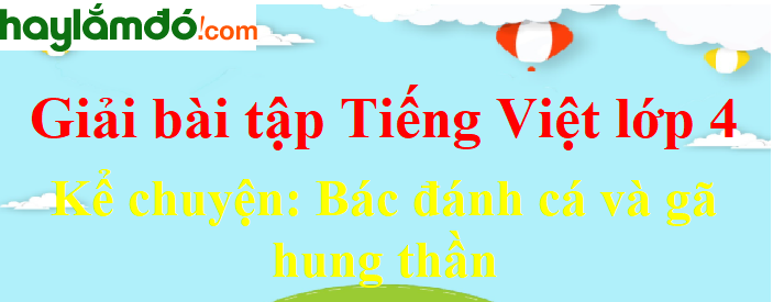 Kể chuyện Bác đánh cá và gã hung thần trang 8 Tiếng Việt lớp 4 Tập 2