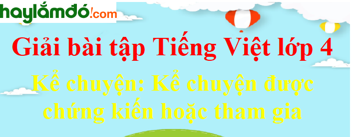 Kể chuyện được chứng kiến hoặc tham gia trang 158 Tiếng Việt lớp 4 Tập 1