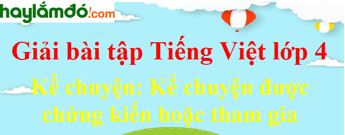 Kể chuyện được chứng kiến hoặc tham gia trang 58 Tiếng Việt lớp 4 Tập 2