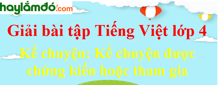 Kể chuyện được chứng kiến hoặc tham gia trang 89 Tiếng Việt lớp 4 Tập 2