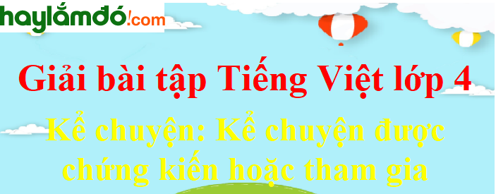 Kể chuyện được chứng kiến hoặc tham gia trang 127 Tiếng Việt lớp 4 Tập 2