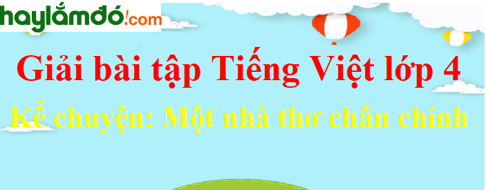 Kể chuyện Một nhà thơ chân chính trang 40 Tiếng Việt lớp 4 Tập 1