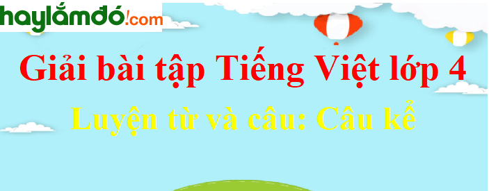 Luyện từ và câu Câu kể trang 161 Tiếng Việt lớp 4 Tập 1
