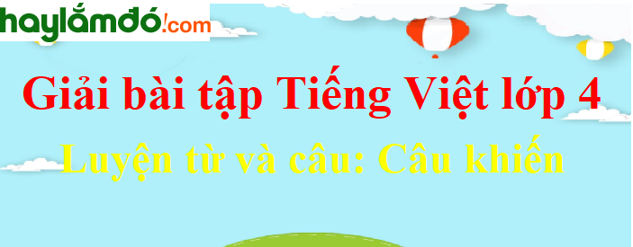 Luyện từ và câu Câu khiến trang 88-89 Tiếng Việt lớp 4 Tập 2