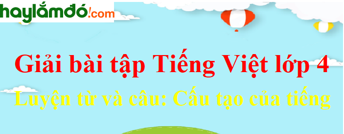 Luyện từ và câu Cấu tạo của tiếng trang 7 Tiếng Việt lớp 4 Tập 1
