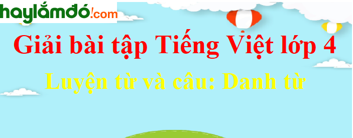 Luyện từ và câu Danh từ trang 52-53 Tiếng Việt lớp 4 Tập 1