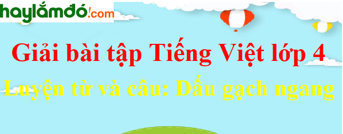 Luyện từ và câu Dấu gạch ngang trang 46 Tiếng Việt lớp 4 Tập 2