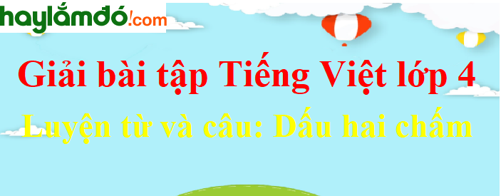 Luyện từ và câu Dấu hai chấm trang 23 Tiếng Việt lớp 4 Tập 1