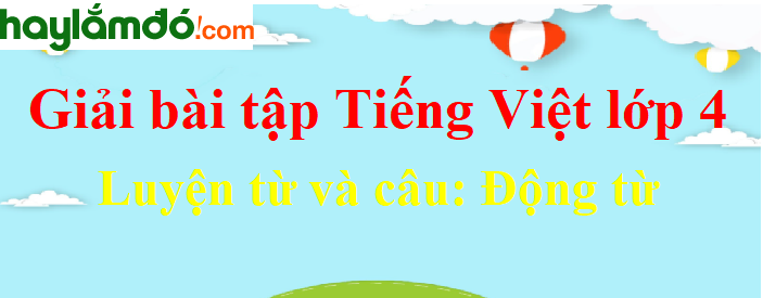 Luyện từ và câu Động từ trang 94 Tiếng Việt lớp 4 Tập 1