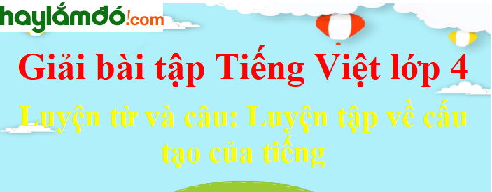 Luyện từ và câu Luyện tập về cấu tạo của tiếng trang 12 Tiếng Việt lớp 4 Tập 1