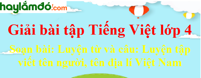 Luyện từ và câu Luyện tập viết tên người, tên địa lí Việt Nam trang 75 Tiếng Việt lớp 4 Tập 1