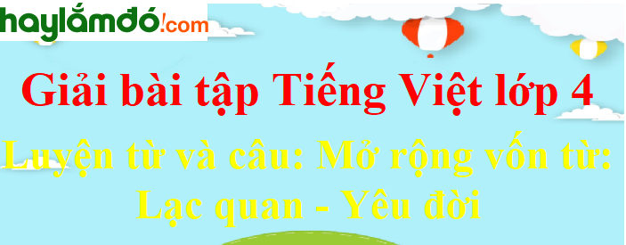 Luyện từ và câu Mở rộng vốn từ: Lạc quan - Yêu đời trang 145-146 Tiếng Việt lớp 4 Tập 2