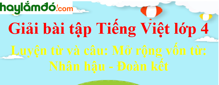 Luyện từ và câu Mở rộng vốn từ Nhân hậu - đoàn kết trang 17 Tiếng Việt lớp 4 Tập 1