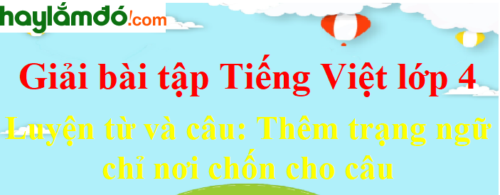 Luyện từ và câu Thêm trạng ngữ chỉ nơi chốn cho câu trang 129 Tiếng Việt lớp 4 Tập 2