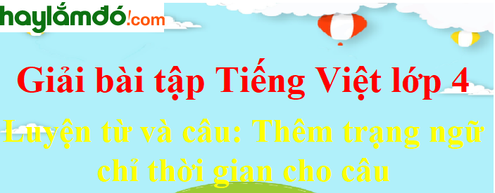 Luyện từ và câu Thêm trạng ngữ chỉ thời gian cho câu trang 135 Tiếng Việt lớp 4 Tập 2