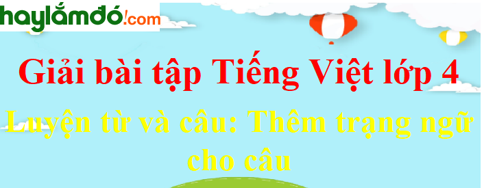Luyện từ và câu Thêm trạng ngữ cho câu trang 126 Tiếng Việt lớp 4 Tập 2