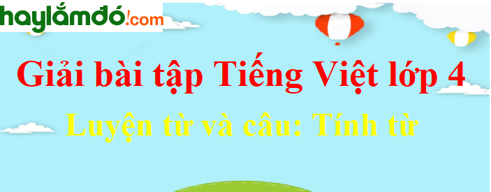 Luyện từ và câu Tính từ trang 111-112 Tiếng Việt lớp 4 Tập 1
