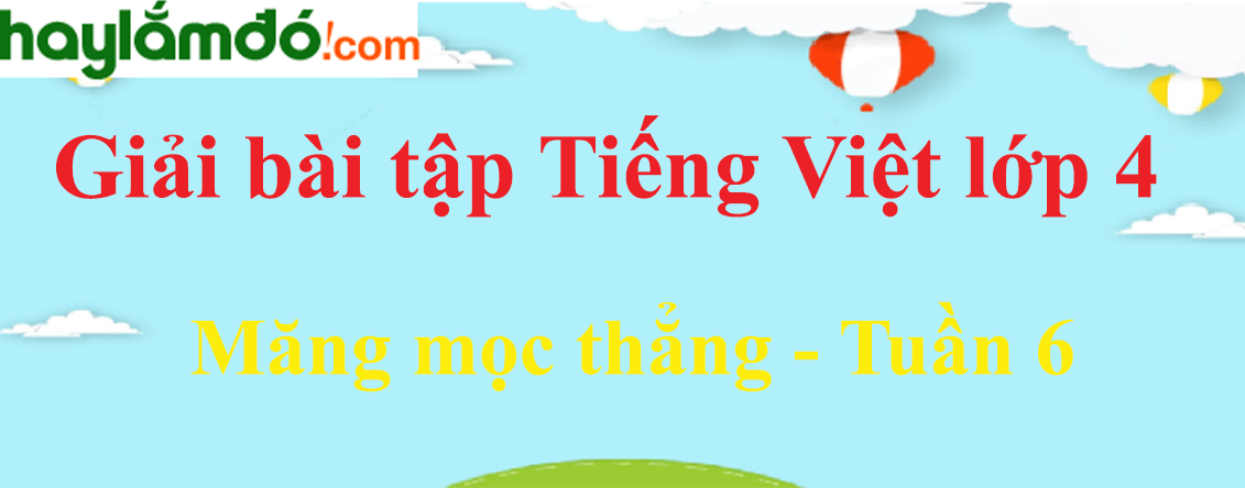 Tiếng Việt lớp 4 Tuần 6: Măng mọc thẳng