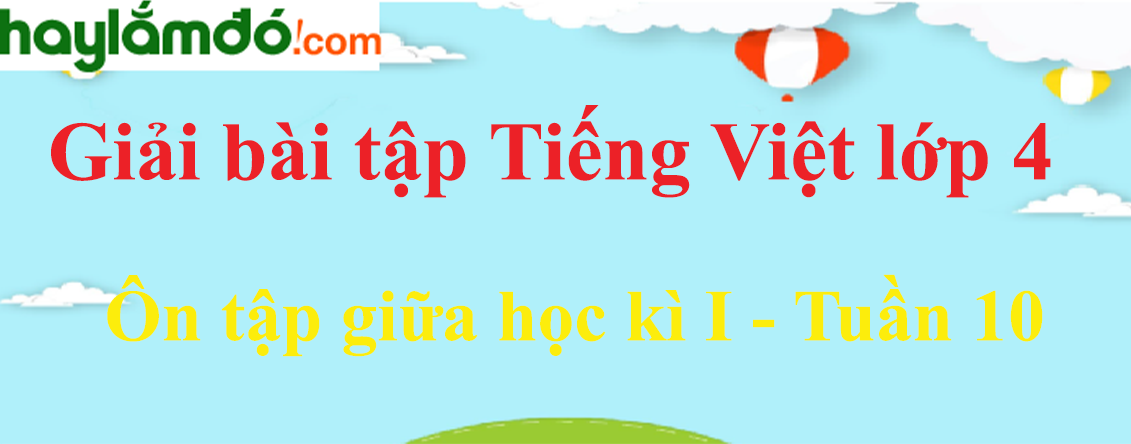 Tiếng Việt lớp 4 Tuần 10: Ôn tập giữa học kì I