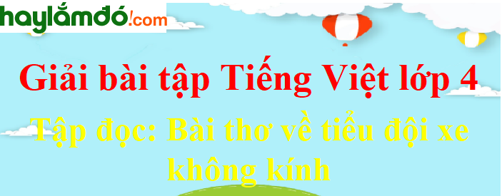 Tập đọc Bài thơ về tiểu đội xe không kính trang 72 Tiếng Việt lớp 4 Tập 2