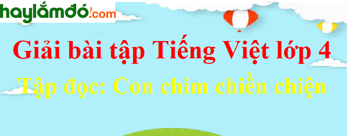 Tập đọc Con chim chiền chiện trang 149 Tiếng Việt lớp 4 Tập 2