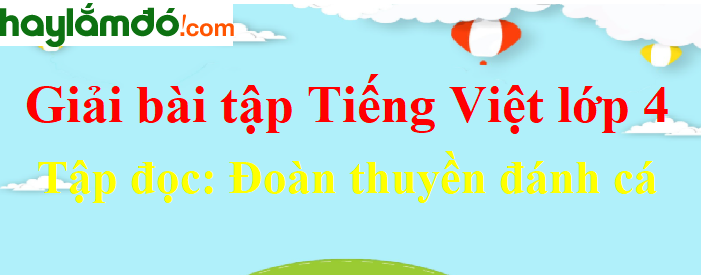 Tập đọc Đoàn thuyền đánh cá trang 60 Tiếng Việt lớp 4 Tập 2
