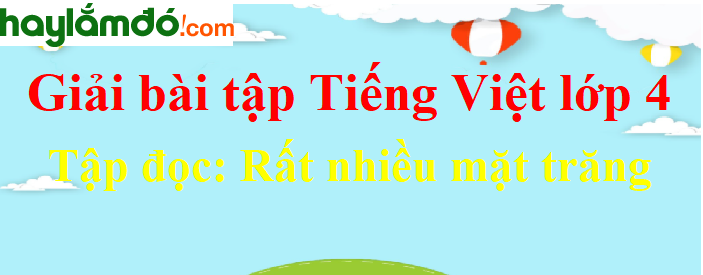 Tập đọc Rất nhiều mặt trăng trang 164 Tiếng Việt lớp 4 Tập 1