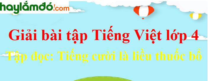 Tập đọc Tiếng cười là liều thuốc bổ trang 154 Tiếng Việt lớp 4 Tập 2