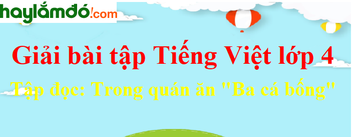 Tập đọc Trong quán ăn Ba cá bống trang 160 Tiếng Việt lớp 4 Tập 1